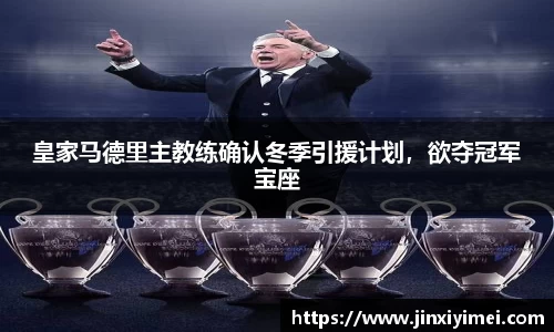 皇家马德里主教练确认冬季引援计划，欲夺冠军宝座
