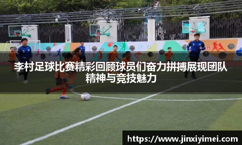 李村足球比赛精彩回顾球员们奋力拼搏展现团队精神与竞技魅力
