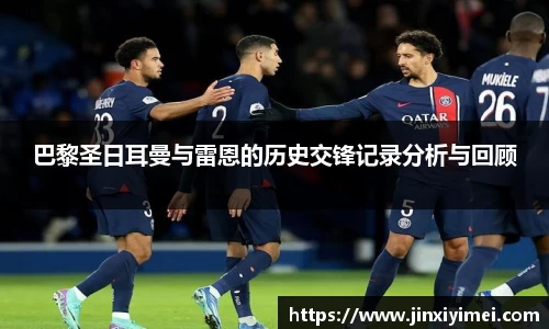 巴黎圣日耳曼与雷恩的历史交锋记录分析与回顾