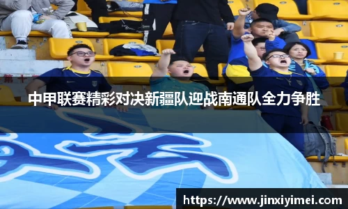 中甲联赛精彩对决新疆队迎战南通队全力争胜