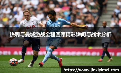 热刺与曼城激战全程回顾精彩瞬间与战术分析