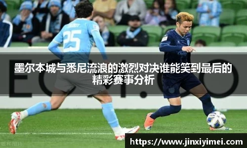 墨尔本城与悉尼流浪的激烈对决谁能笑到最后的精彩赛事分析