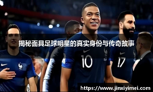 揭秘面具足球明星的真实身份与传奇故事