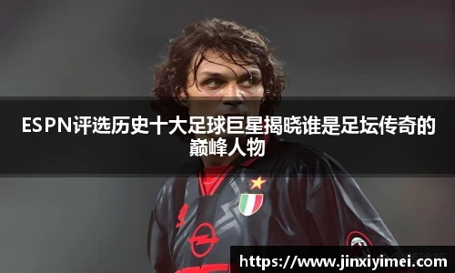ESPN评选历史十大足球巨星揭晓谁是足坛传奇的巅峰人物