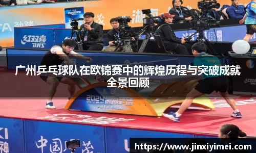广州乒乓球队在欧锦赛中的辉煌历程与突破成就全景回顾